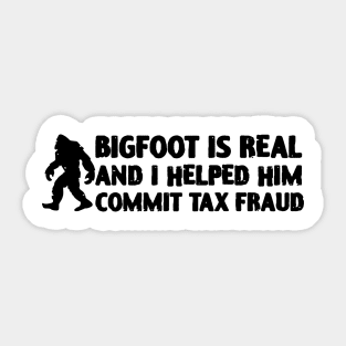 Big Foot Is Real And I Helped Him Commit Tax Fraud Sticker